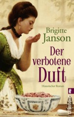 Der verbotene Duft: Historischer Roman (German Edition) - Brigitte Janson