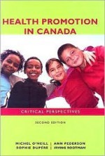 Health Promotion in Canada: Critical Perspectives - Michael O'Neill, Ann Pederson, Sophie Dupere