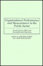 Organizational Performance and Measurement in the Public Sector: Toward Service, Effort and Accomplishment Reporting - Geert Bouckaert, Arie Halachmi