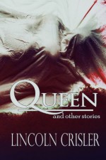 Queen and Other Stories - Lincoln Crisler