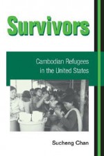 Survivors: CAMBODIAN REFUGEES IN THE UNITED STATES - Sucheng Chan, Roger Daniels