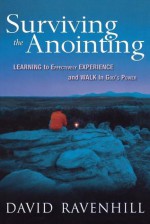 Surviving the Anointing: Learning to Effectively Experience and Walk in God's Power - David Ravenhill