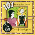 101 Perfectly Good Reasons to Hate Young Skinny Women - Kathy Shaskan