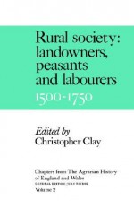 Chapters from the Agrarian History of England and Wales: Volume 2, Rural Society: Landowners, Peasants and Labourers, 1500 1750 - Joan Thirsk