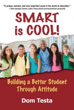 Smart is Cool: Building a Better Student Through Attitude - Dom Testa