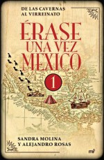 Érase una vez México 1 - Alejandro Rosas, Sandra Molina