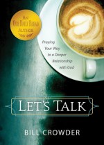 Let's Talk: Praying Your Way to a Deeper Relationship with God - Bill Crowder