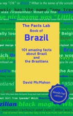 The Facts Lab Book of Brazil: 101 amazing facts about Brazil and the Brazilians - David McMahon