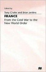 France - From Cold War to New World Order - Tony Chafer, Brian Jenkins