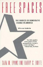 Free Spaces: The Sources of Democratic Change in America - Sara M. Evans, Harry C. Boyte