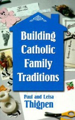 Building Catholic Family Traditions: The Spirituality of St. John of the Cross - Thomas Paul Thigpen, Leisa Thigpen