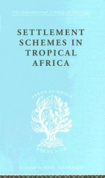 Settlement Schemes in Tropical Africa: A Study of Organizations and Development - R. Chambers