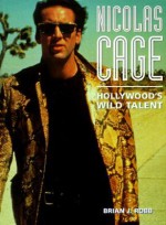 Nicolas Cage: Hollywood's Wild Talent - Brian J. Robb