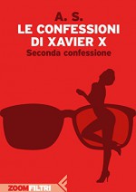 Le confessioni di Xavier X: Seconda confessione (Italian Edition) - A. S., Sergio Altieri