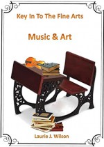 Key In To The Fine Arts - Music and Art - Lesson Resources and Plans - Laurie J. Wilson