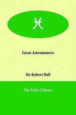 Great Astronomers - Robert Stawell Ball