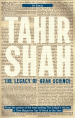 The Legacy of Arab Science (Tahir Shah Essays) - Tahir Shah