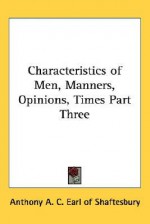 Characteristics of Men, Manners, Opinions, Times Part Three - Anthony Ashley Cooper Shaftesbury