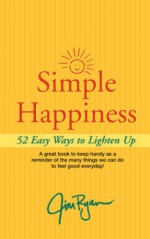 Simple Happiness: 52 Easy Ways to Lighten Up - Jim Ryan