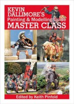 Kevin Dallimore's Painting and Modelling Guide: Master Class - Kevin Dallimore, Keith Pinfold