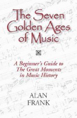 The Seven Golden Ages of Music - Alan Frank