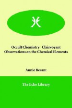 Occult Chemistry Clairvoyant Observations on the Chemical Elements - Annie Wood Besant