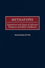 Mythatypes: Signatures and Signs of African/Diaspora and Black Goddesses - Alexis Brooks De Vita