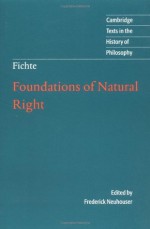 Fichte: Foundations of Natural Right (Cambridge Texts in the History of Philosophy) - J. G. Fichte, Frederick Neuhouser, Michael Baur