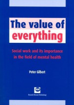 The Value Of Everything: Social Work And Its Importance In The Field Of Mental Health - Peter Gilbert