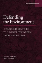 Defending the Environment: Civil Society Strategies to Enforce International Environmental Law - Linda Malone, Scott Pasternack