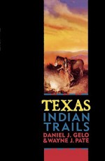 Texas Indian Trails - Daniel J. Gelo, Wayne Pate, Wayne J. Pate