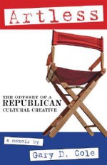 Artless: The Odyssey of a Republican Cultural Creative - Gary Cole