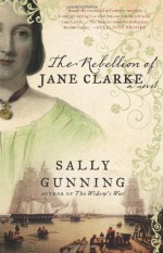 The Rebellion of Jane Clarke - Sally Gunning