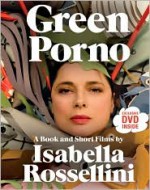 Green Porno: A Book and Short Films - Isabella Rossellini, Jody Shapiro