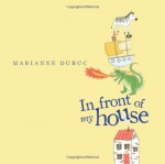 In Front of My House - Marianne Dubuc, Yvette Ghione