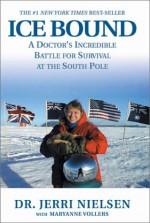 Ice Bound : A Doctor's Incredible Battle for Survival at the South Pole - Maryanne Vollers, Jerri Nielsen