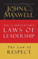 The Law of Respect: Lesson 7 from the 21 Irrefutable Laws of Leadership - John Maxwell