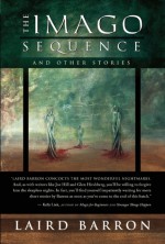 The Imago Sequence and Other Stories - Laird Barron