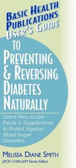 User's Guide to Preventing & Reversing Diabetes Naturally (Basic Health Publications User's Guide) - Melissa Diane Smith