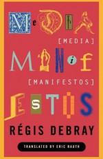 Media Manifestos: On the Technological Transmission of Cultural Forms - Régis Debray