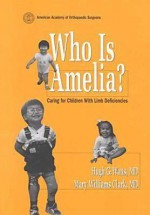 Who's Amelia: Caring for Children with Limb Deficiencies - Hugh G. Watts, American Academy of Orthopaedic Surgeons, Mary Williams Clark