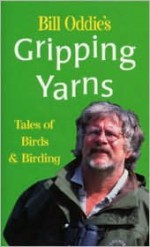 Bill Oddie's Gripping Yarns: Tales of Birds and Birding - Bill Oddie