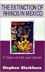 The Extinction of Rhinos in Mexico: 9 Tales of Life and Death - Stephen Blackburn