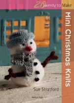 Twenty to Make: Mini Christmas Knits - Sue Stratford