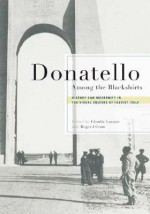 Donatello Among the Blackshirts: History and Modernity in the Visual Culture of Fascist Italy - Claudia Lazzaro, Roger J. Crum