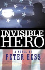 Invisible Hero: A Novel - Peter Hess