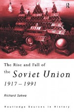 The Rise and Fall of the Soviet Union (Routledge Sources in History) - Richard Sakwa