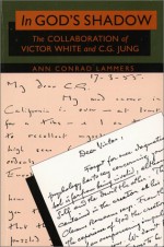 In God's Shadow: The Collaboration of Victor White and C.G. Jung - Ann Conrad Lammers