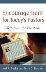 Encouragement for Today's Pastors: Help from the Puritans - Joel R. Beeke, Terry D. Slachter