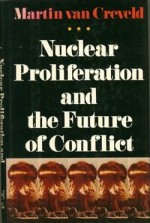 Nuclear Proliferation and the Future of Conflict - Martin van Creveld